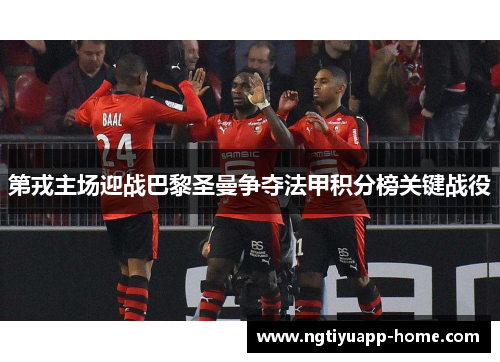 第戎主场迎战巴黎圣曼争夺法甲积分榜关键战役